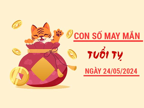 Mách bạn con số may mắn tuổi Tỵ ngày 24/5/2024 thứ 6 hôm nay