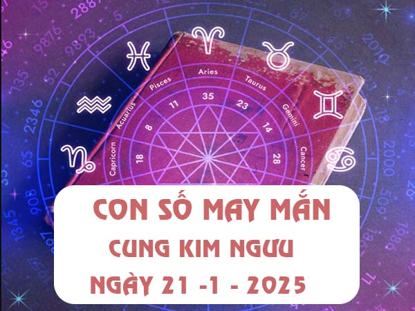 Con số trúng thưởng cung Kim Ngưu ngày 21/1/2025 thứ 5