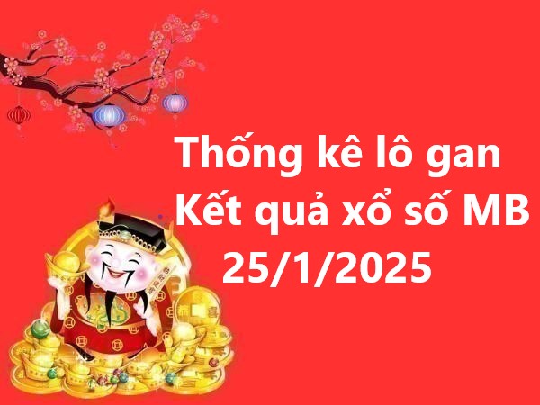 Thống kê lô gan kết quả xổ số MB 25/1/2025 thứ 7