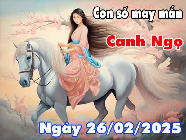 Con số may mắn tuổi Canh Ngọ ngày 26/2/2025 thứ 4 hôm nay