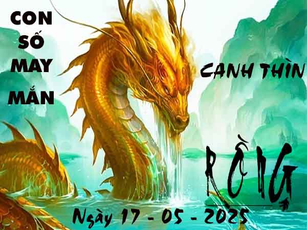 Con số may mắn tuổi Canh Thìn ngày 17/5/2025 thứ 7 hôm nay