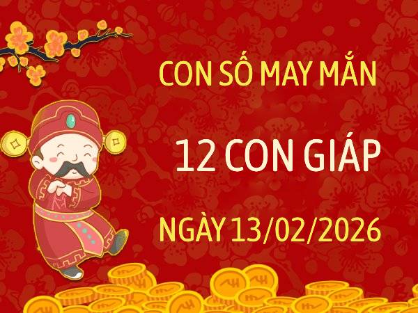 Phân tích con số may mắn 12 con giáp ngày 13/02/2026