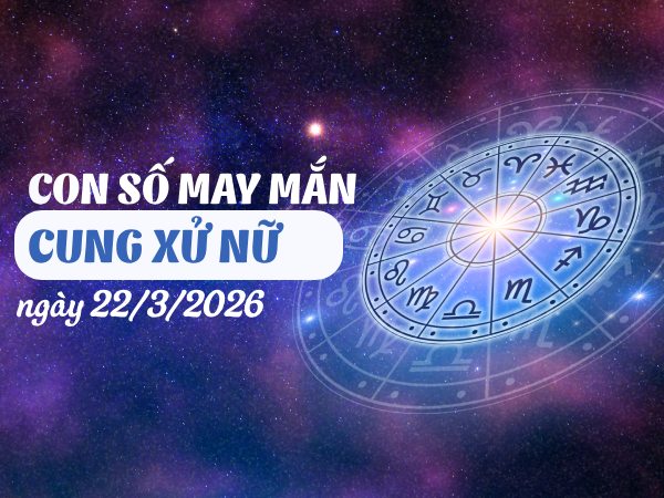 con số may mắn ngày 22/03/2026 cung Xử Nữ