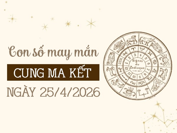 con số may mắn ngày 25/04/2026 cung Ma Kết