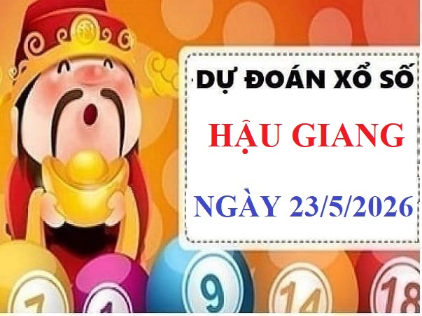 Dự đoán xổ số Hậu Giang ngày 23 tháng 5 năm 2026 miễn phí