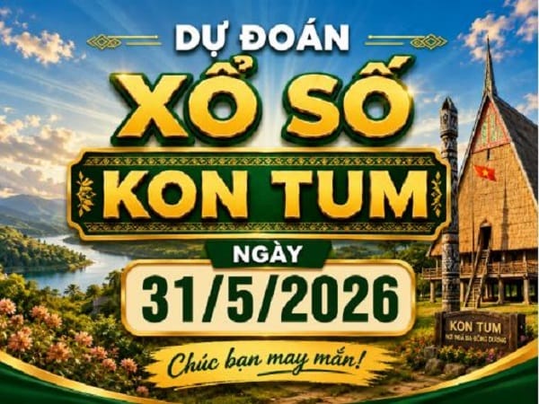 Dự đoán xổ số Kon Tum ngày 31 tháng 5 năm 2026 siêu chuẩn