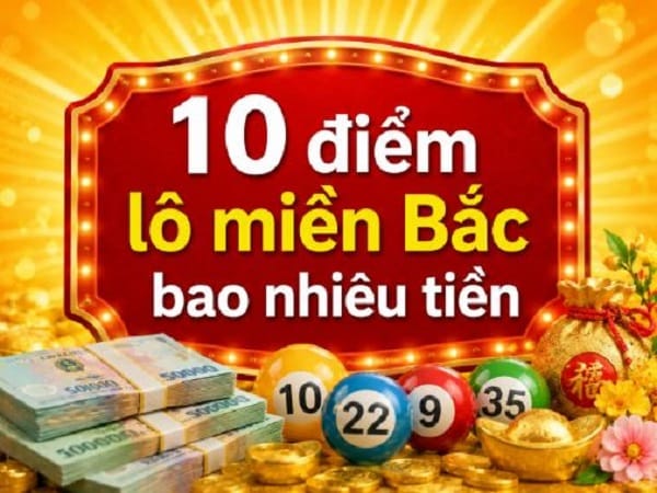 Thông tin 10 điểm lô là bao nhiêu tiền chi tiết 3 miền Thông tin 10 điểm lô là bao nhiêu tiền chi tiết 3 miền