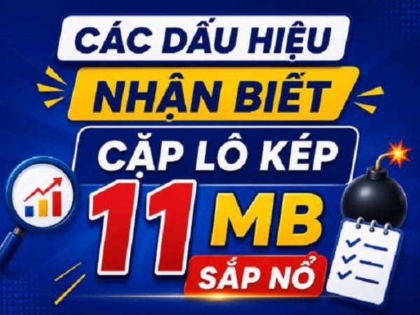 Các dấu hiệu nhận biết cặp lô kép 11 MB sắp nổ