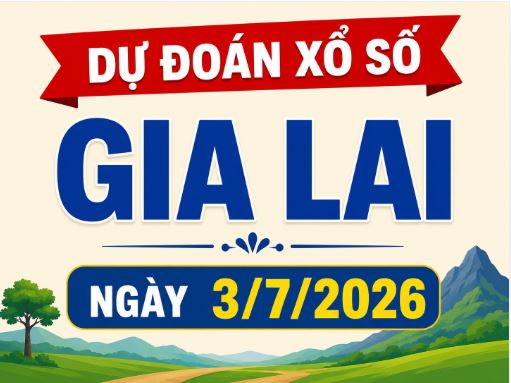 Dự đoán xổ số Gia Lai ngày 3 tháng 7 năm 2026 thứ 6 hôm nay