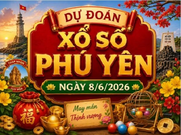Dự đoán xổ số Phú Yên ngày 8 tháng 6 năm 2026 chuẩn xác