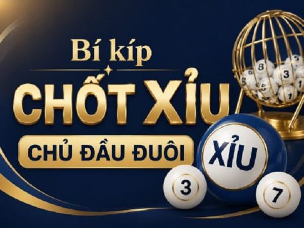 Bí kíp chốt xỉu chủ đầu đuôi cực chuẩn từ cao thủ