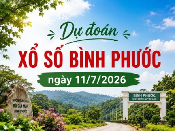 Dự đoán xổ số Bình Phước ngày 11 tháng 7 năm 2026 thứ 7 hôm nay
