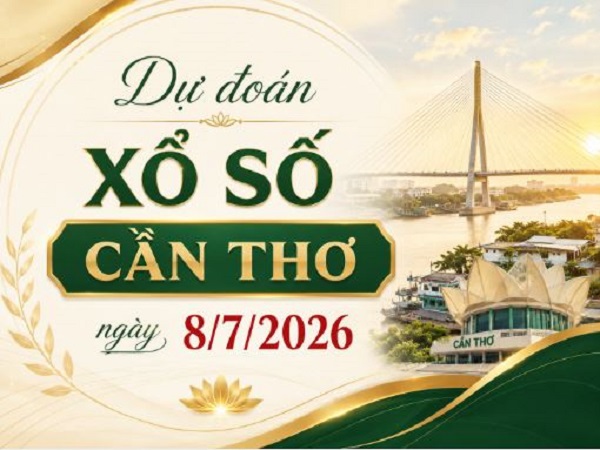 Dự đoán xổ số Cần Thơ ngày 8 tháng 7 năm 2026 thứ 4 hôm nay